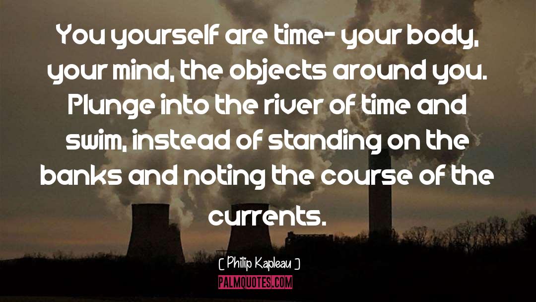 Philip Kapleau Quotes: You yourself are time- your