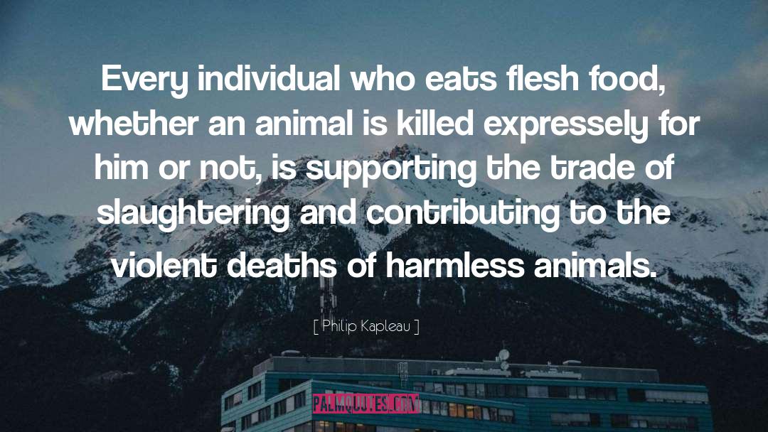 Philip Kapleau Quotes: Every individual who eats flesh