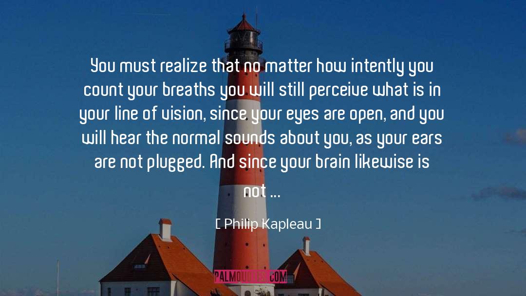 Philip Kapleau Quotes: You must realize that no