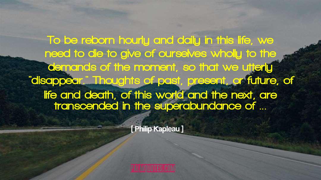 Philip Kapleau Quotes: To be reborn hourly and
