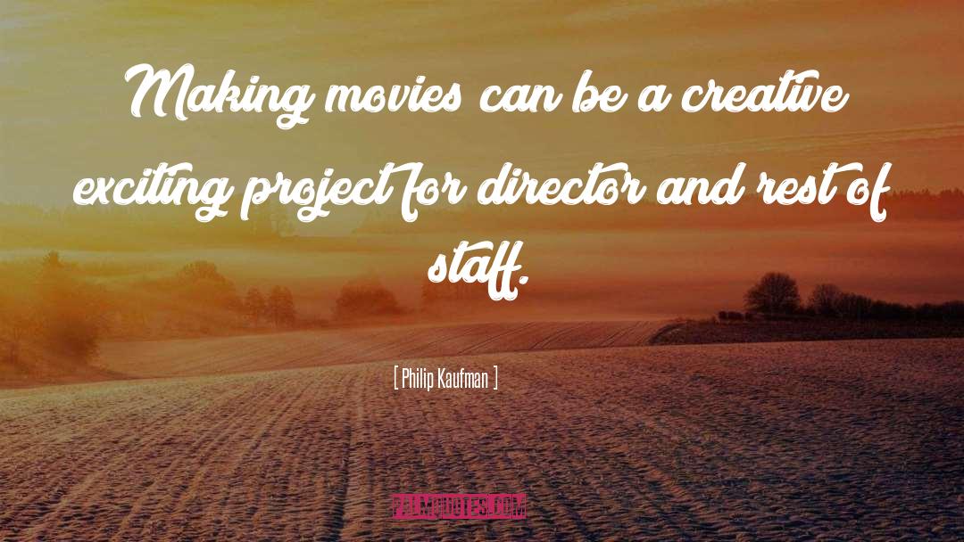 Philip Kaufman Quotes: Making movies can be a