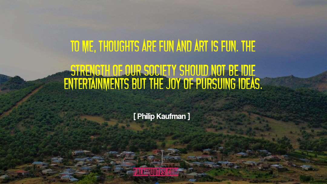 Philip Kaufman Quotes: To me, thoughts are fun