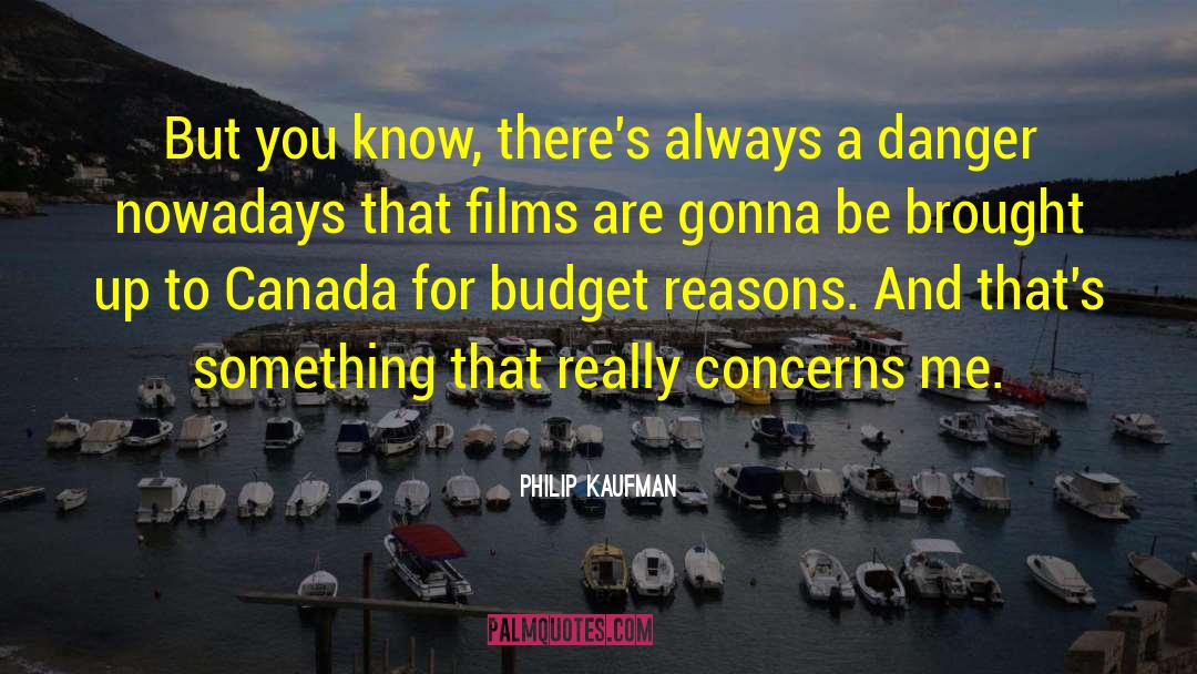 Philip Kaufman Quotes: But you know, there's always