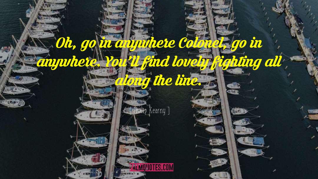 Philip Kearny Quotes: Oh, go in anywhere Colonel,