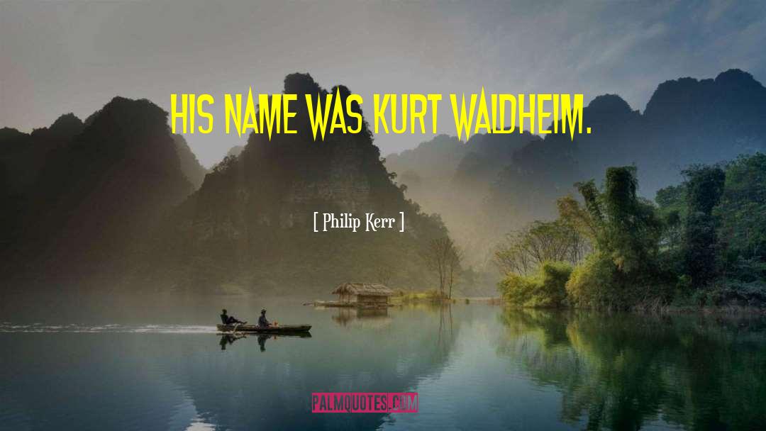 Philip Kerr Quotes: His name was Kurt Waldheim.