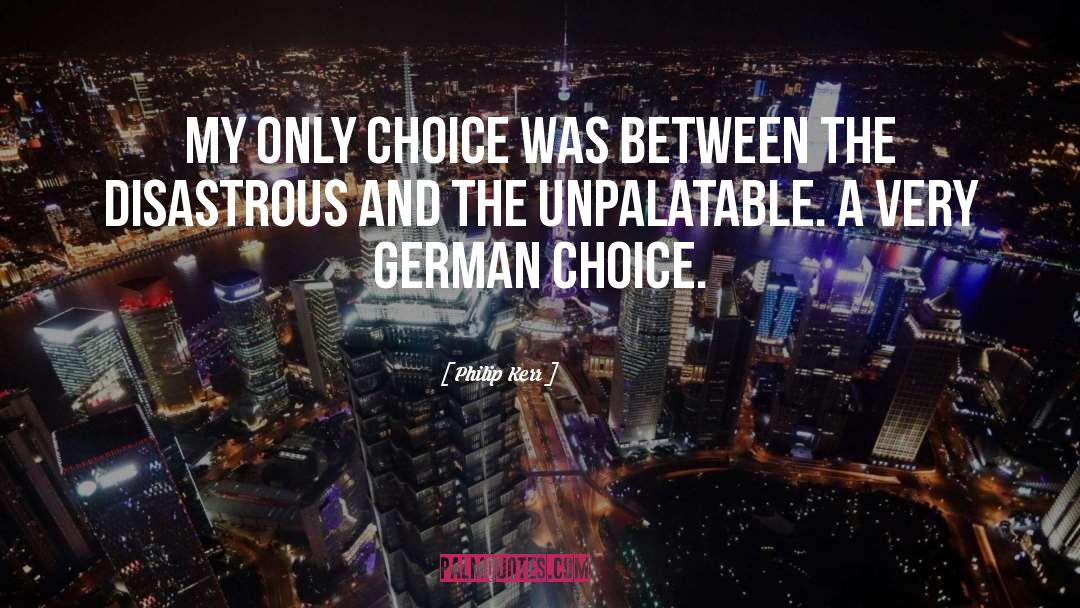 Philip Kerr Quotes: My only choice was between