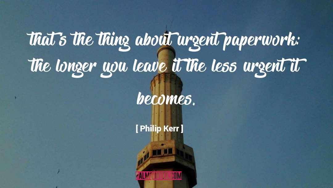Philip Kerr Quotes: that's the thing about urgent