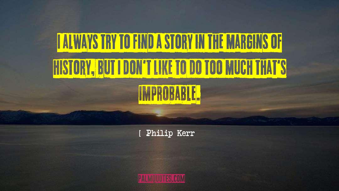 Philip Kerr Quotes: I always try to find