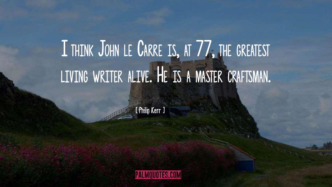 Philip Kerr Quotes: I think John le Carre