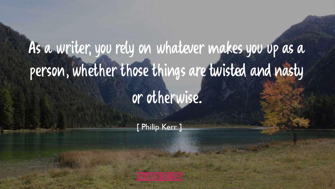 Philip Kerr Quotes: As a writer, you rely