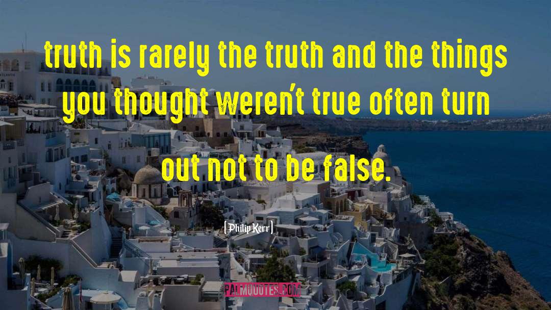 Philip Kerr Quotes: truth is rarely the truth