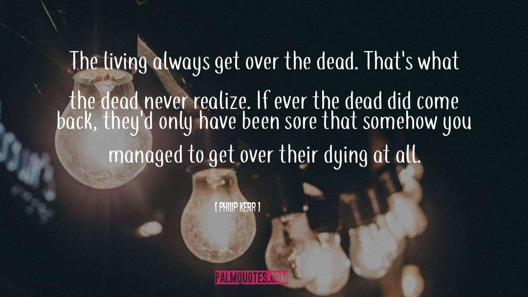 Philip Kerr Quotes: The living always get over