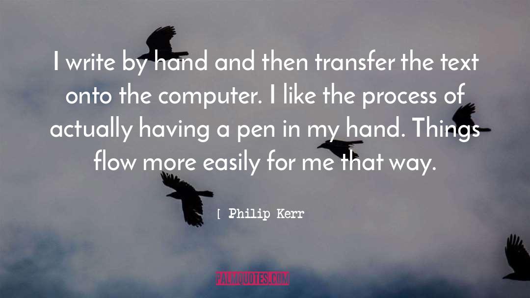 Philip Kerr Quotes: I write by hand and