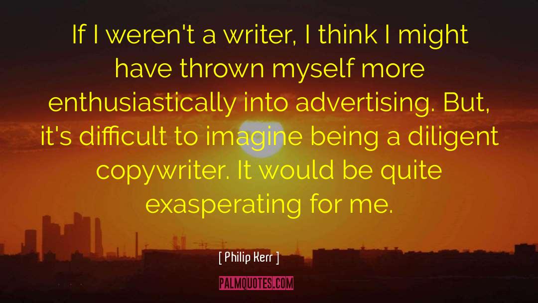 Philip Kerr Quotes: If I weren't a writer,