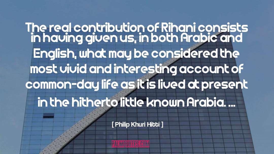 Philip Khuri Hitti Quotes: The real contribution of Rihani