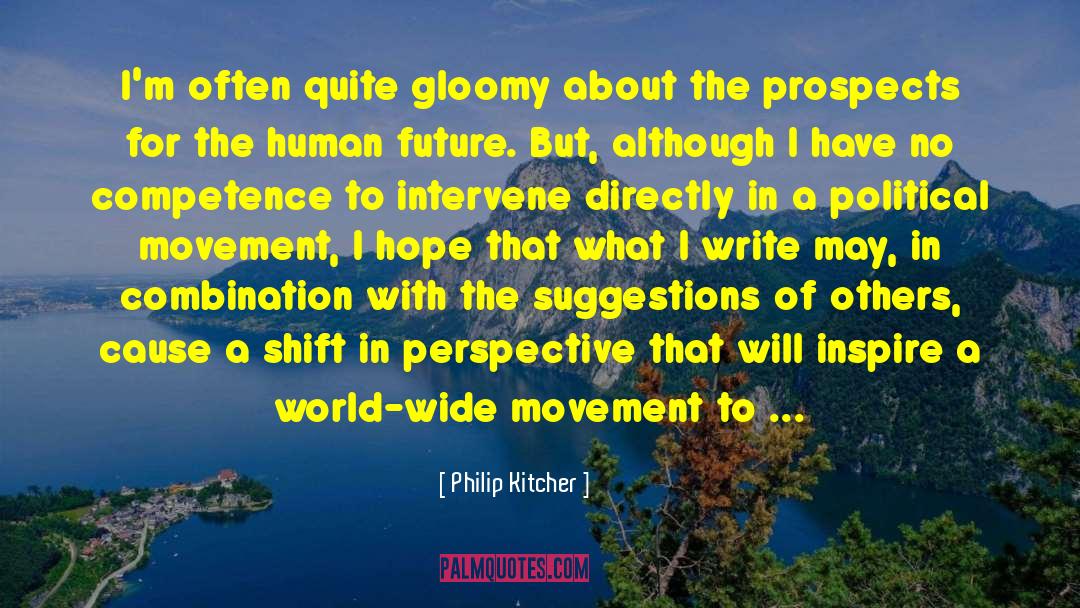 Philip Kitcher Quotes: I'm often quite gloomy about