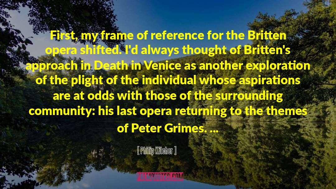 Philip Kitcher Quotes: First, my frame of reference