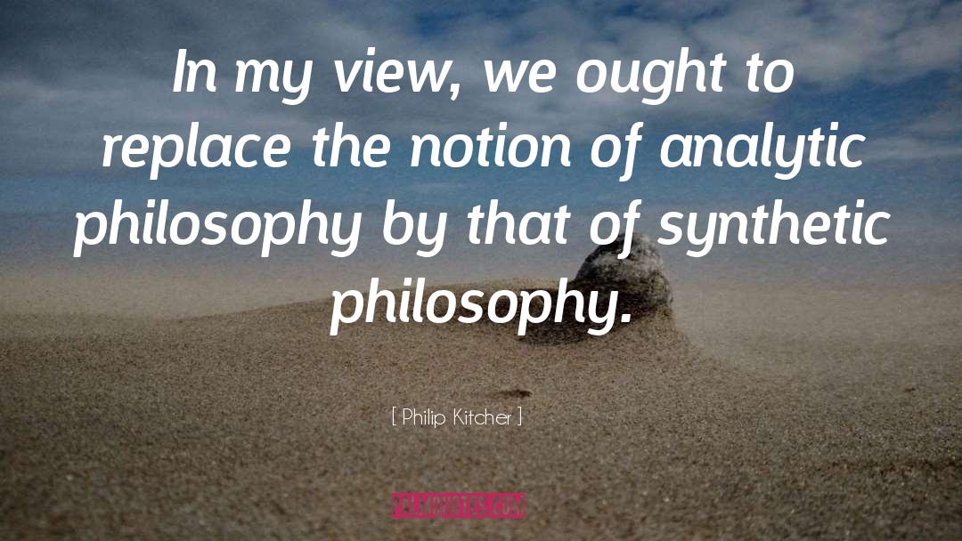 Philip Kitcher Quotes: In my view, we ought