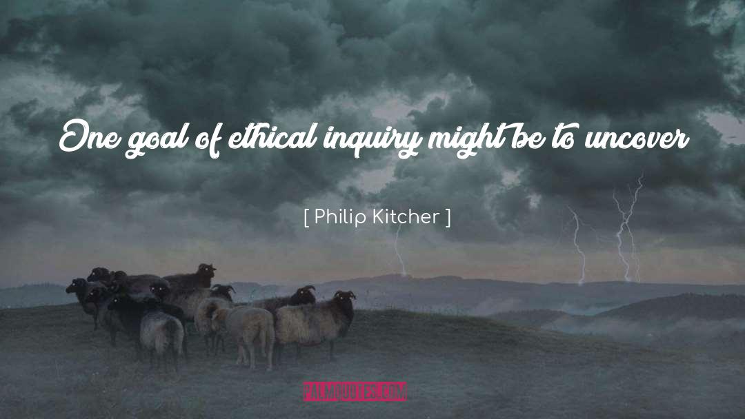 Philip Kitcher Quotes: One goal of ethical inquiry