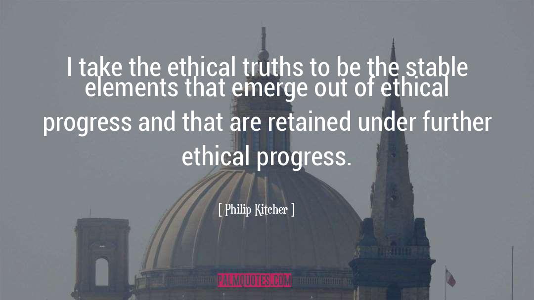 Philip Kitcher Quotes: I take the ethical truths
