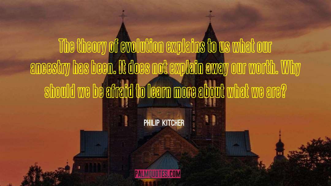 Philip Kitcher Quotes: The theory of evolution explains