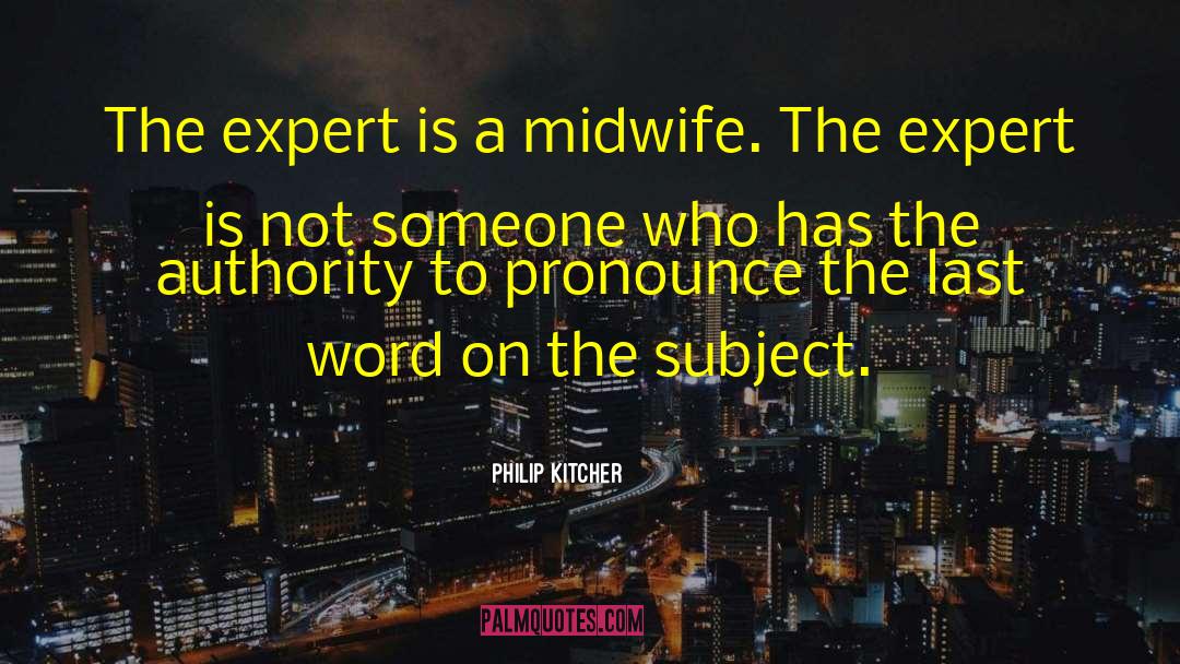 Philip Kitcher Quotes: The expert is a midwife.