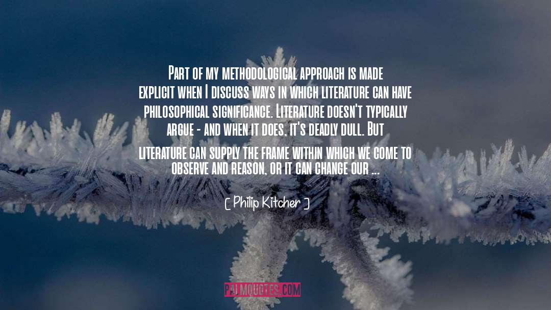 Philip Kitcher Quotes: Part of my methodological approach