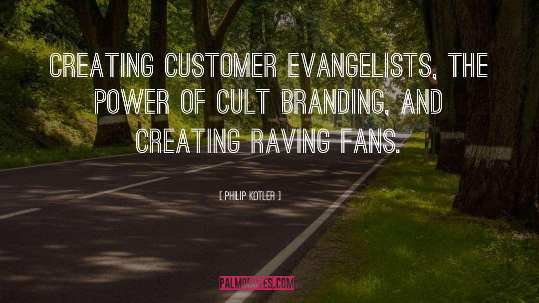 Philip Kotler Quotes: Creating Customer Evangelists, The Power