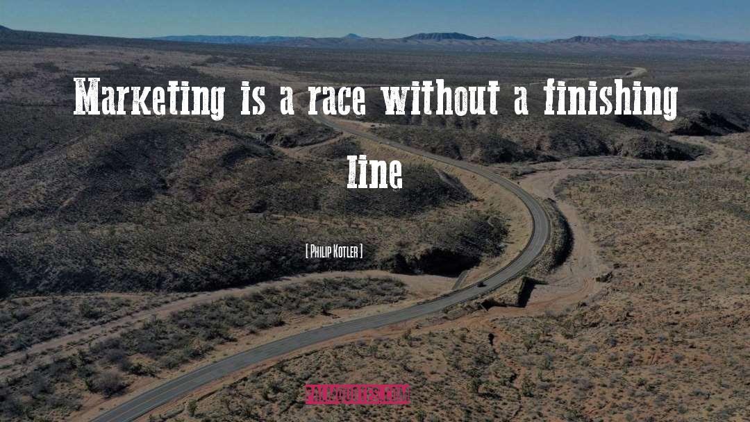 Philip Kotler Quotes: Marketing is a race without