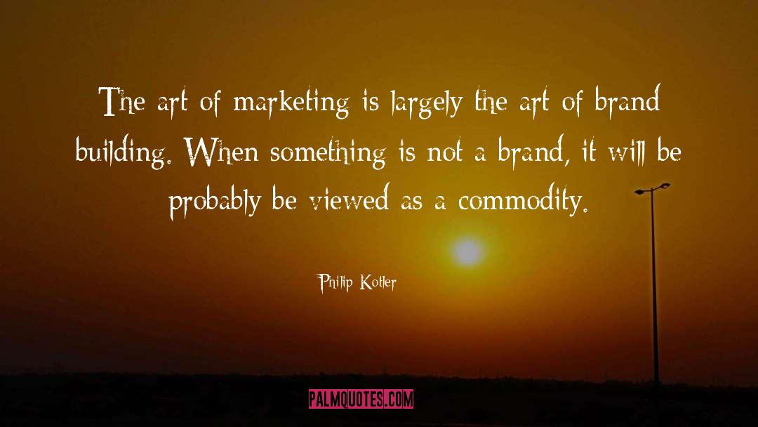 Philip Kotler Quotes: The art of marketing is