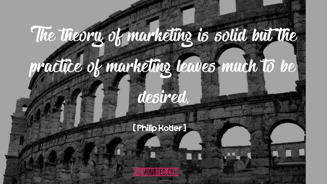 Philip Kotler Quotes: The theory of marketing is