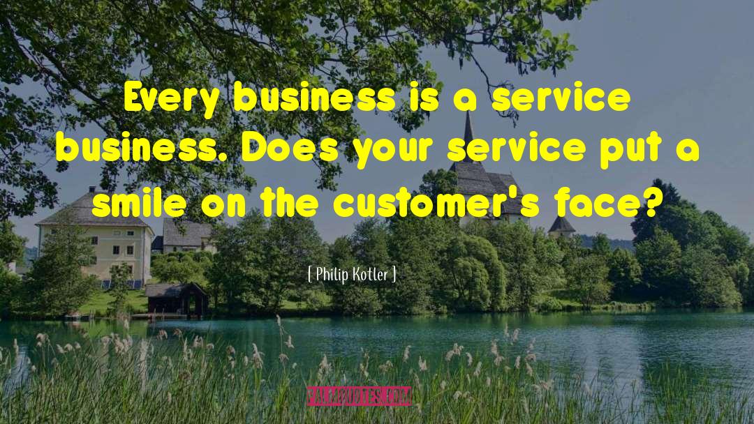 Philip Kotler Quotes: Every business is a service