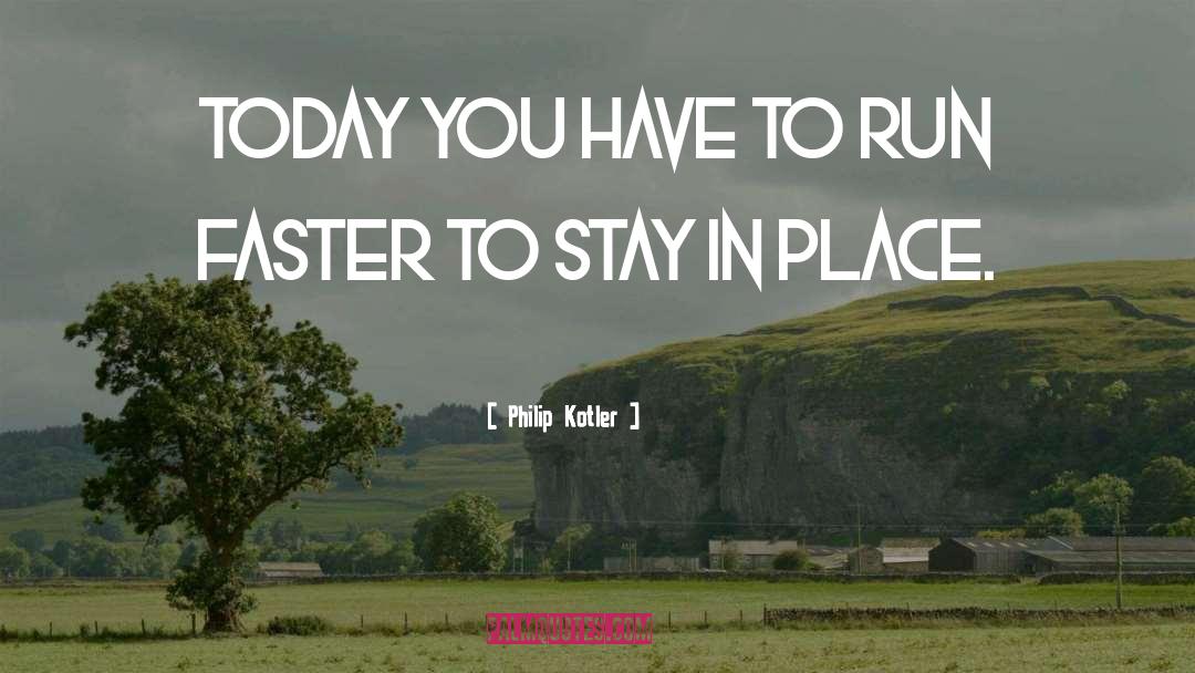 Philip Kotler Quotes: Today you have to run