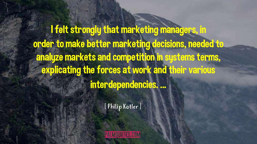 Philip Kotler Quotes: I felt strongly that marketing