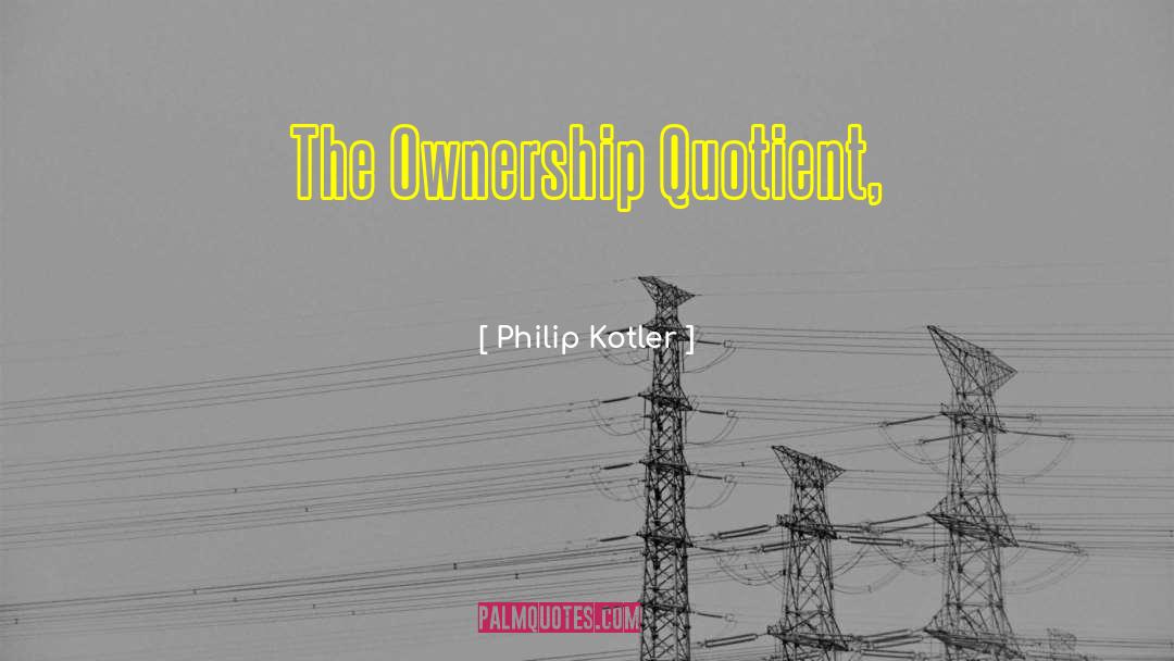 Philip Kotler Quotes: The Ownership Quotient,