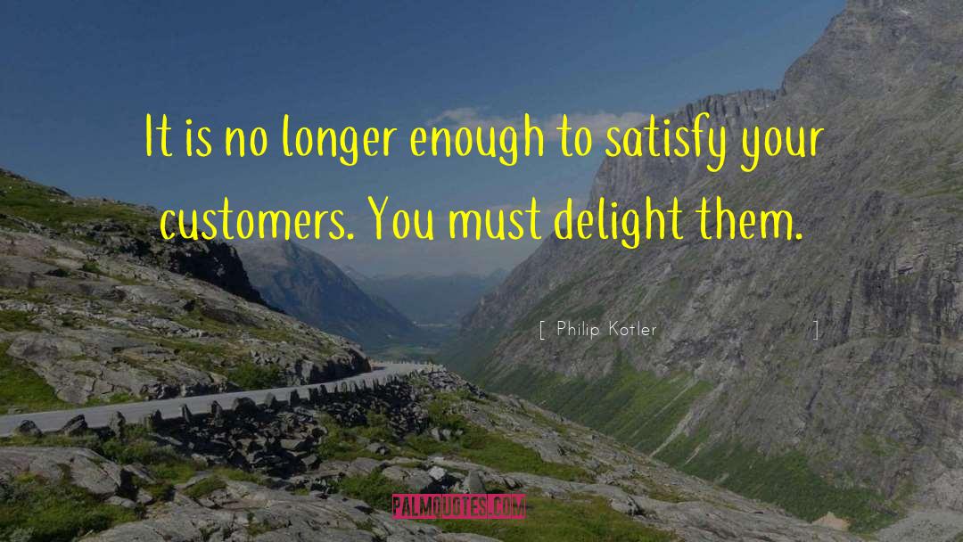Philip Kotler Quotes: It is no longer enough