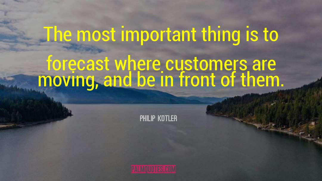 Philip Kotler Quotes: The most important thing is