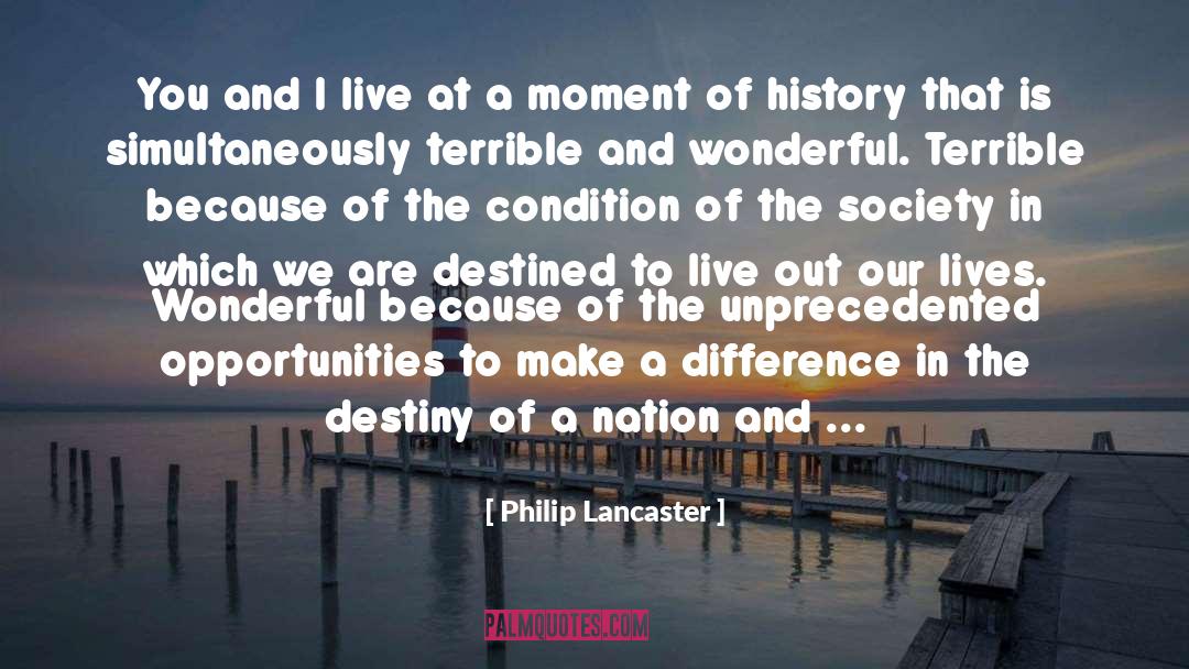 Philip Lancaster Quotes: You and I live at