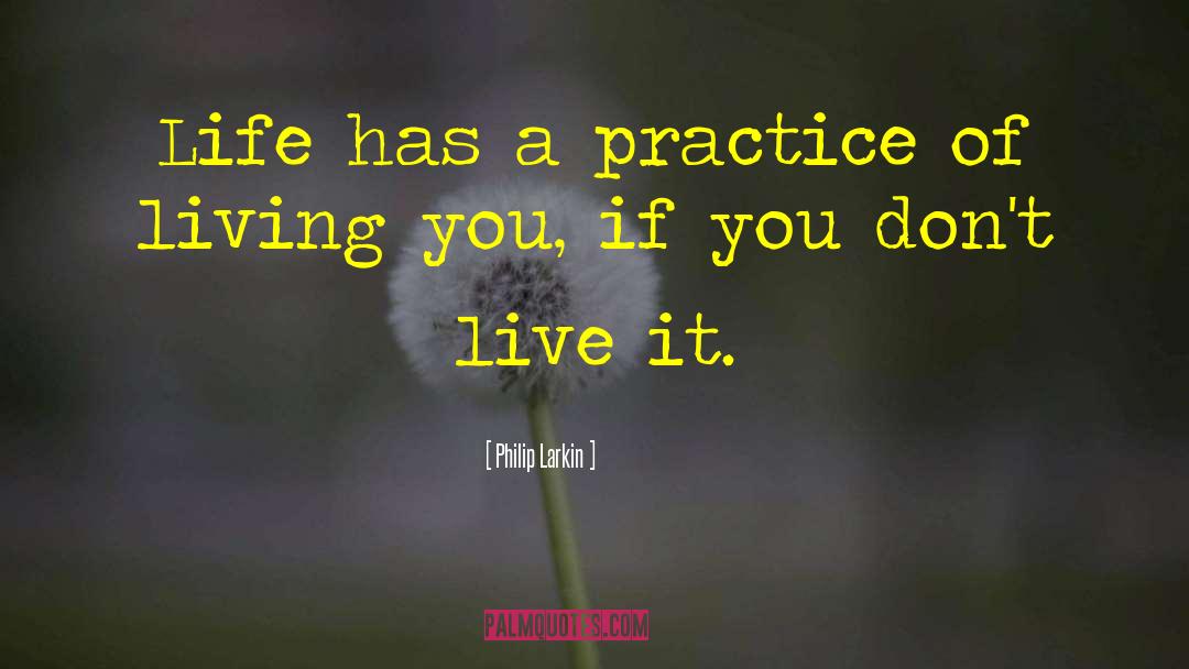 Philip Larkin Quotes: Life has a practice of