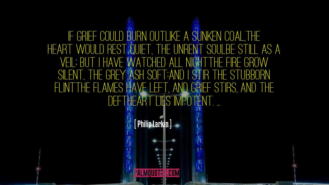 Philip Larkin Quotes: If grief could burn out<br