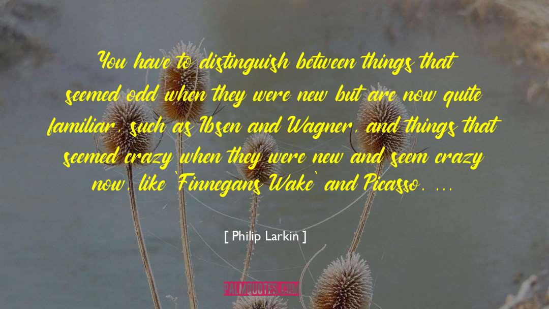 Philip Larkin Quotes: You have to distinguish between