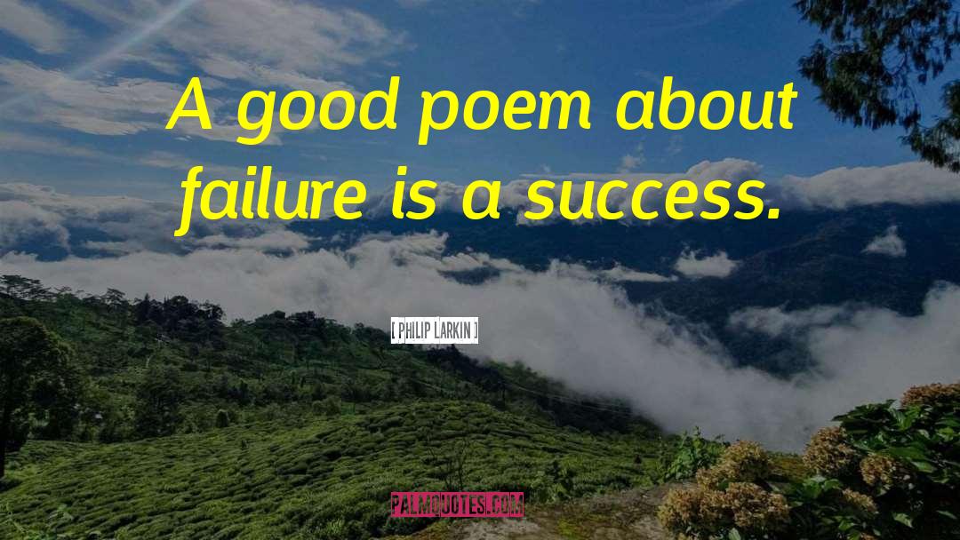 Philip Larkin Quotes: A good poem about failure