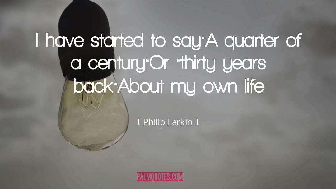 Philip Larkin Quotes: I have started to say<br>