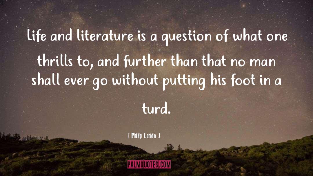 Philip Larkin Quotes: Life and literature is a