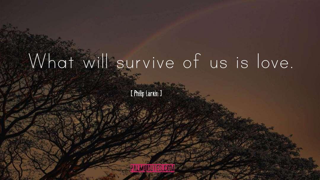 Philip Larkin Quotes: What will survive of us