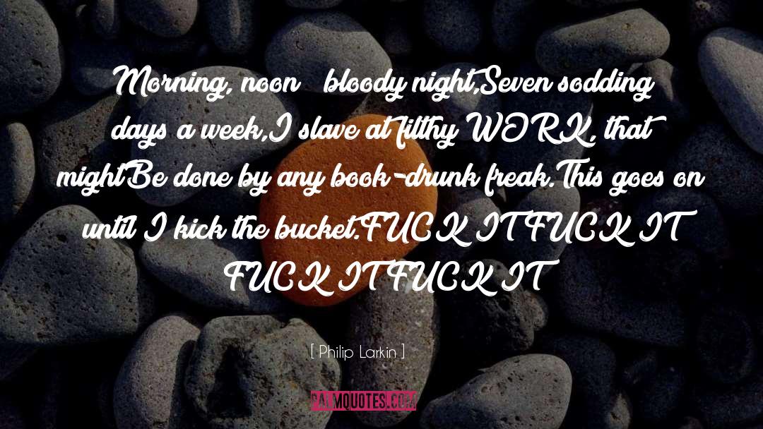 Philip Larkin Quotes: Morning, noon & bloody night,<br>Seven
