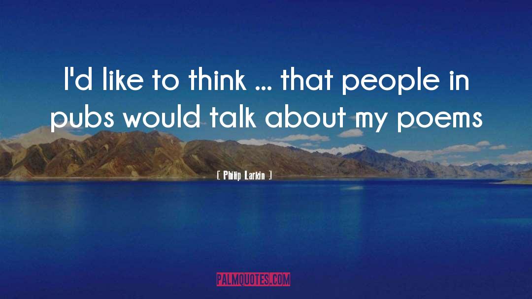 Philip Larkin Quotes: I'd like to think ...