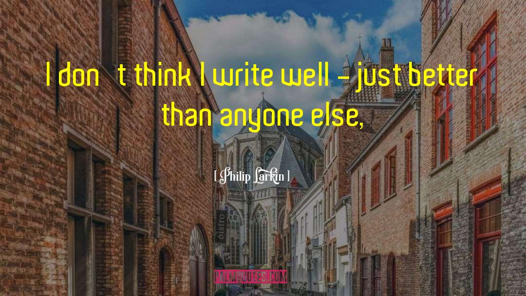 Philip Larkin Quotes: I don't think I write