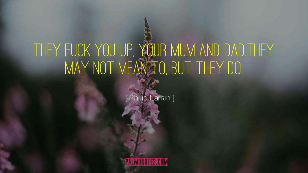Philip Larkin Quotes: They fuck you up, your