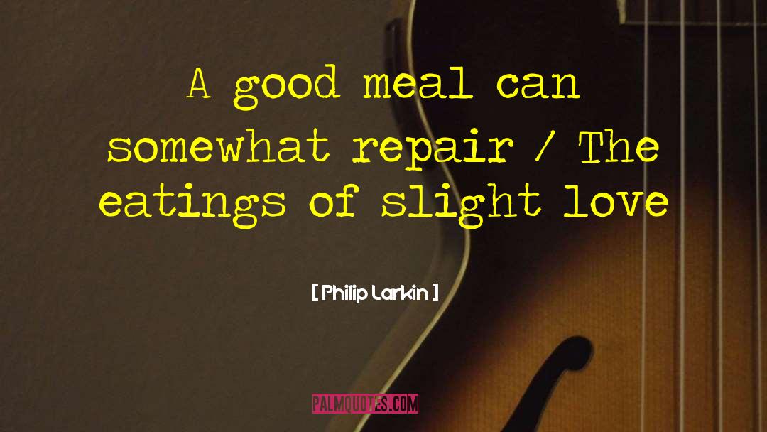 Philip Larkin Quotes: A good meal can somewhat